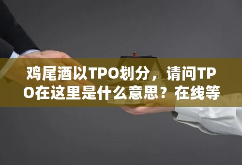 鸡尾酒以TPO划分，请问TPO在这里是什么意思？在线等，急！