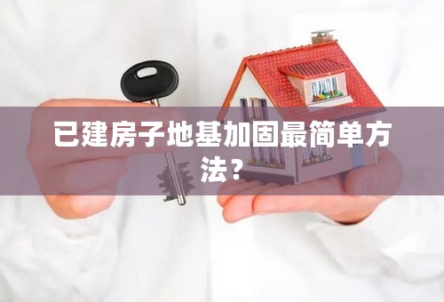 已建房子地基加固最简单方法？