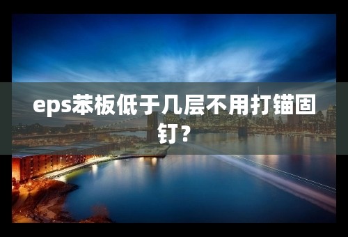 eps苯板低于几层不用打锚固钉？