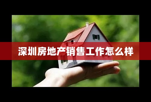 深圳房地产销售工作怎么样
