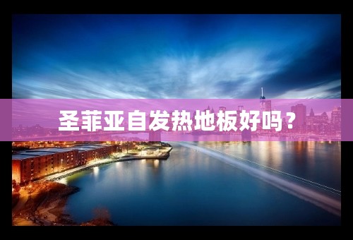 圣菲亚自发热地板好吗？