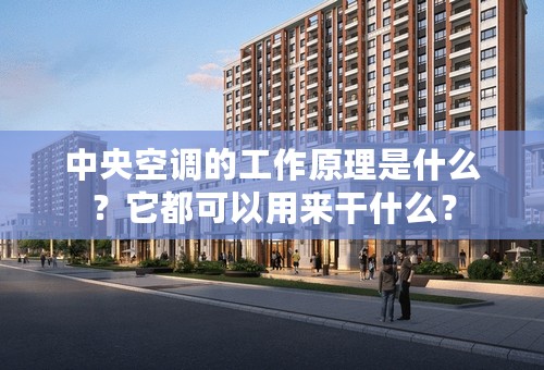 中央空调的工作原理是什么？它都可以用来干什么？