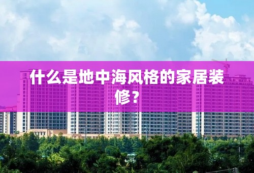 什么是地中海风格的家居装修？