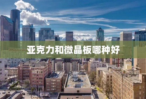亚克力和微晶板哪种好