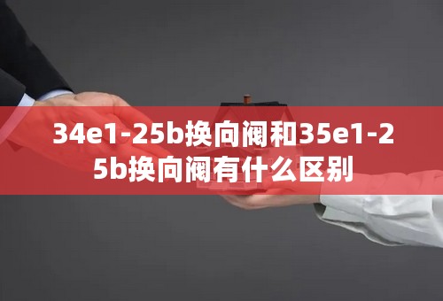 34e1-25b换向阀和35e1-25b换向阀有什么区别