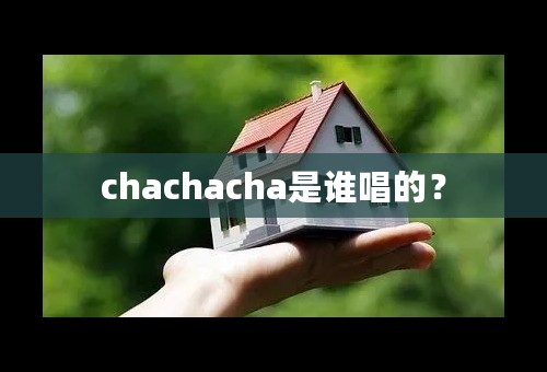 chachacha是谁唱的？