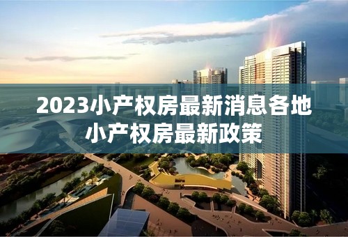 2023小产权房最新消息各地小产权房最新政策