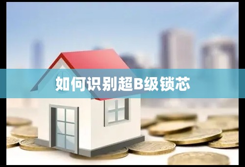 如何识别超B级锁芯