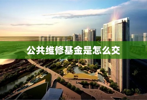 公共维修基金是怎么交