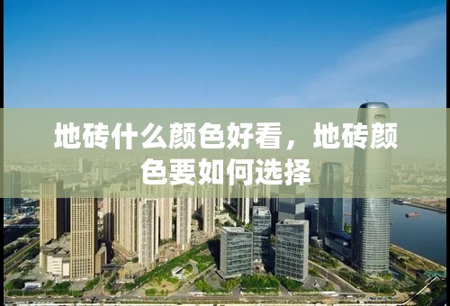 地砖什么颜色好看，地砖颜色要如何选择