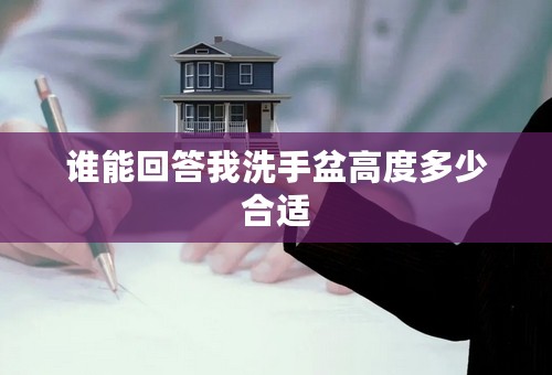 谁能回答我洗手盆高度多少合适
