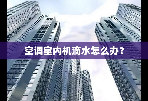 空调室内机滴水怎么办？