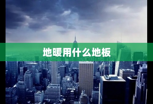 地暖用什么地板