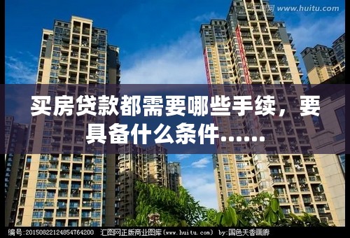 买房贷款都需要哪些手续，要具备什么条件……