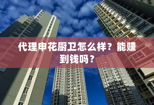 代理申花厨卫怎么样？能赚到钱吗？