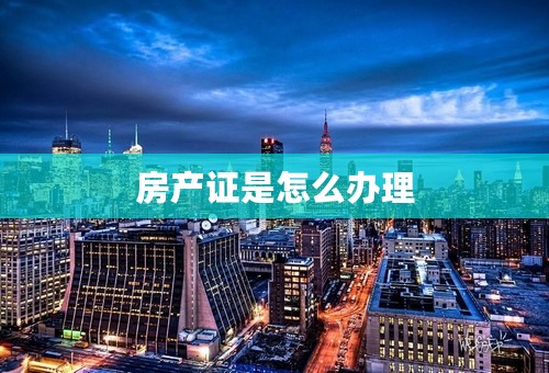 房产证是怎么办理