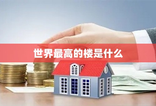世界最高的楼是什么