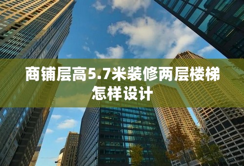 商铺层高5.7米装修两层楼梯怎样设计
