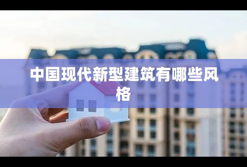 中国现代新型建筑有哪些风格