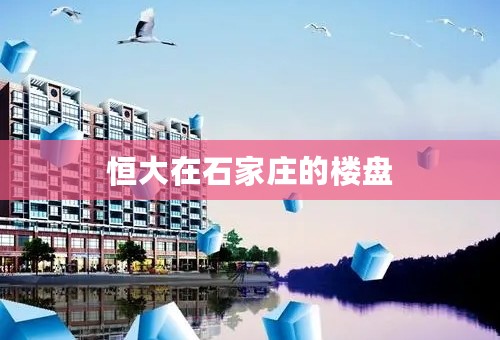 恒大在石家庄的楼盘