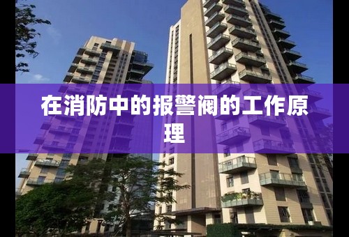 在消防中的报警阀的工作原理
