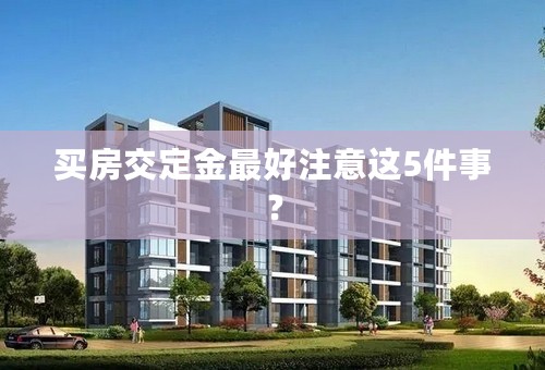买房交定金最好注意这5件事？
