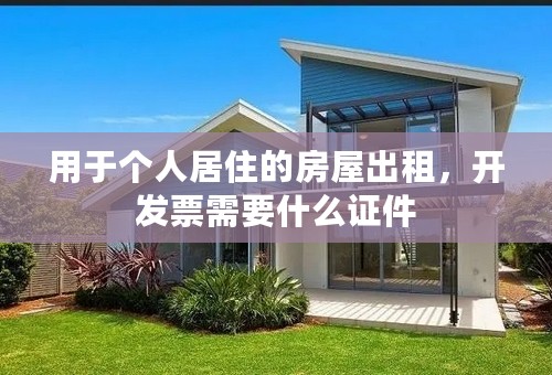 用于个人居住的房屋出租，开发票需要什么证件