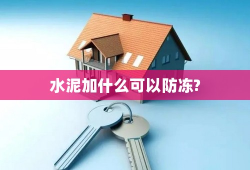 水泥加什么可以防冻?