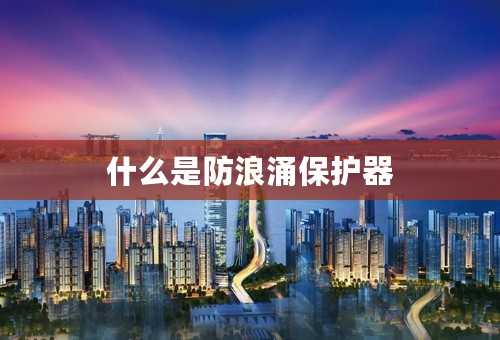 什么是防浪涌保护器