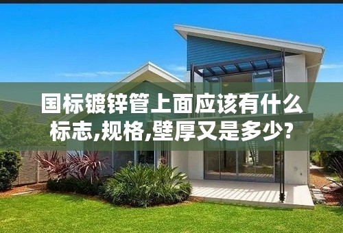 国标镀锌管上面应该有什么标志,规格,壁厚又是多少?