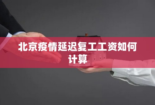 北京疫情延迟复工工资如何计算