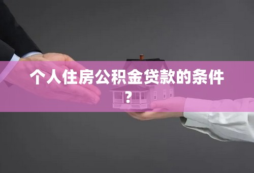 个人住房公积金贷款的条件？