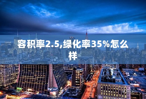 容积率2.5,绿化率35%怎么样