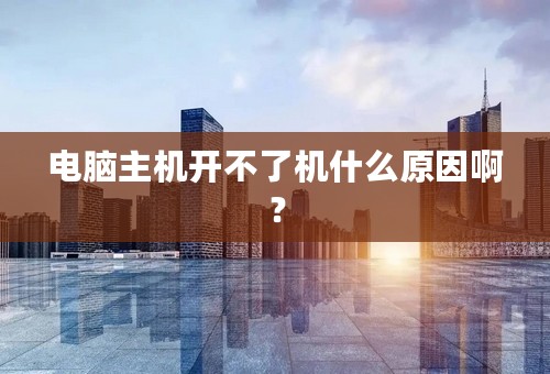 电脑主机开不了机什么原因啊？