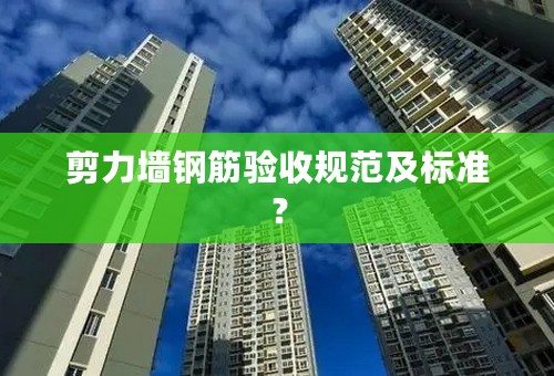 剪力墙钢筋验收规范及标准？