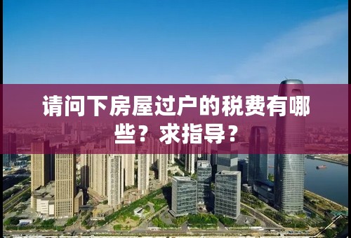 请问下房屋过户的税费有哪些？求指导？