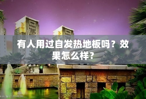 有人用过自发热地板吗？效果怎么样？