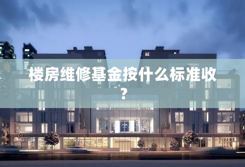 楼房维修基金按什么标准收？
