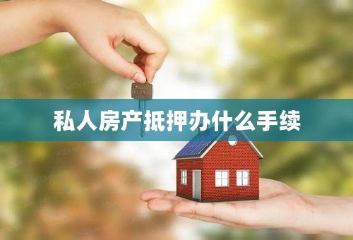 私人房产抵押办什么手续