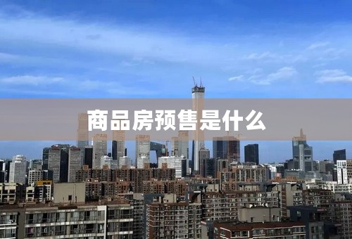 商品房预售是什么