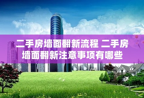 二手房墙面翻新流程 二手房墙面翻新注意事项有哪些