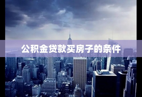 公积金贷款买房子的条件