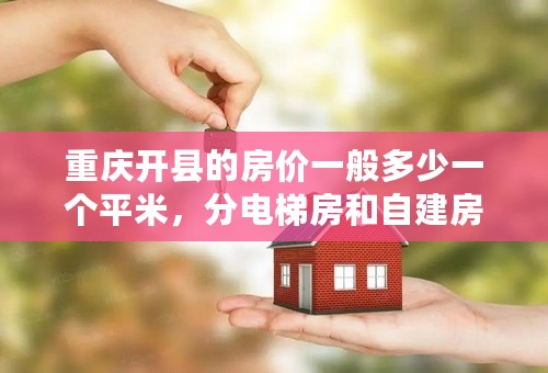 重庆开县的房价一般多少一个平米，分电梯房和自建房