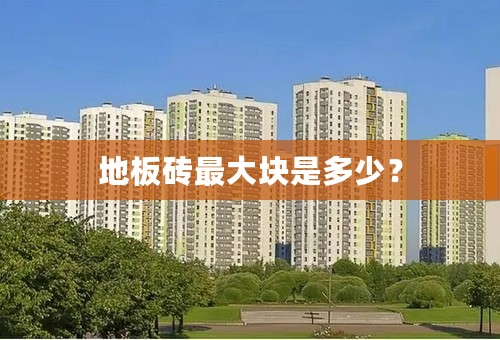 地板砖最大块是多少？