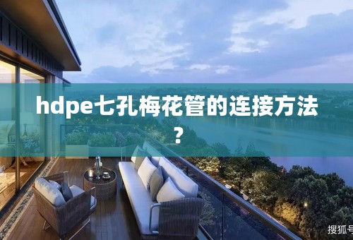 hdpe七孔梅花管的连接方法？