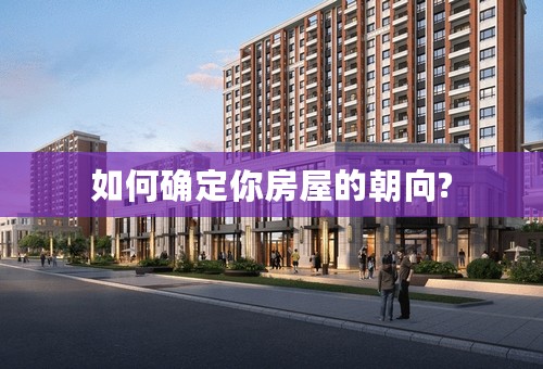 如何确定你房屋的朝向?