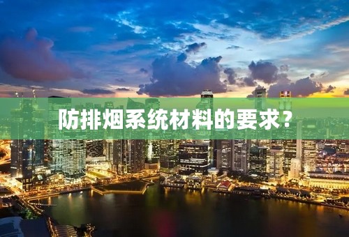 防排烟系统材料的要求？