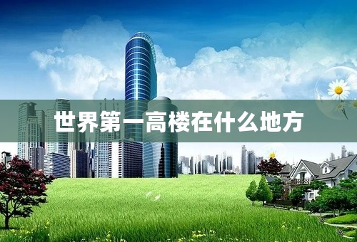 世界第一高楼在什么地方