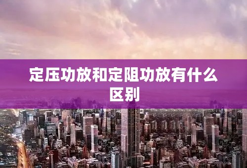 定压功放和定阻功放有什么区别