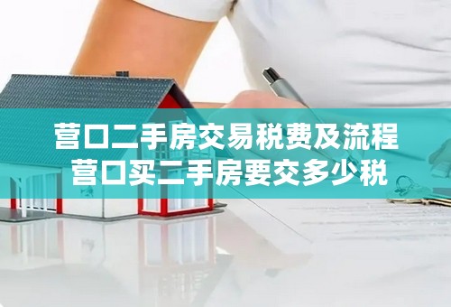 营口二手房交易税费及流程 营口买二手房要交多少税